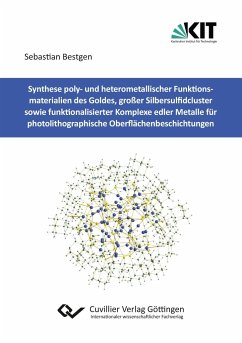 Synthese poly- und heterometallischer Funktionsmaterialien des Goldes, großer Silbersulfidcluster sowie funktionalisierter Komplexe edler Metalle für photolithographische Oberflächenbeschichtungen - Bestgen, Sebastian