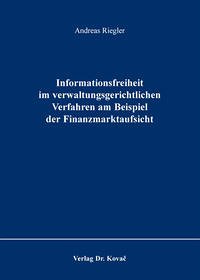 Informationsfreiheit im verwaltungsgerichtlichen Verfahren am Beispiel der Finanzmarktaufsicht - Riegler, Andreas