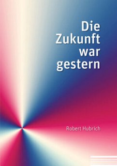 Die Zukunft war gestern - Hubrich, Robert