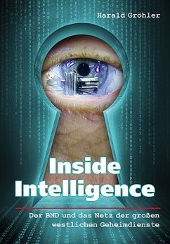 Inside Intelligence - Der BND und das Netz der großen westlichen Geheimdienste (eBook, ePUB) - Gröhler, Harald