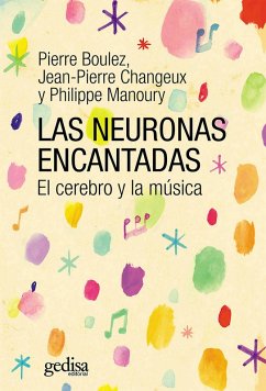 Las neuronas encantadas (eBook, ePUB) - Boulez, Pierre; Changeux, Jean-Pierre; Manoury, Phillipe