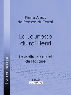 La Maîtresse du roi de Navarre (eBook, ePUB) - Alexis de Ponson du Terrail, Pierre; Ligaran