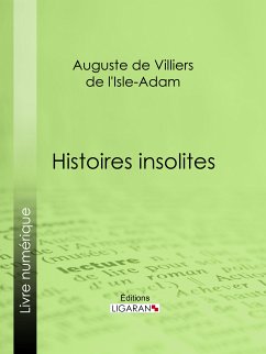 Histoires insolites (eBook, ePUB) - de Villiers de l'Isle-Adam, Auguste; Ligaran