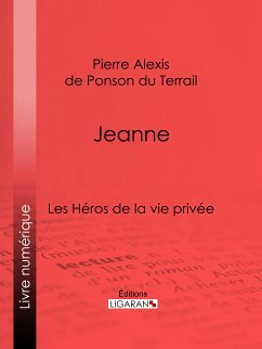 Jeanne (eBook, ePUB) - Alexis de Ponson du Terrail, Pierre; Ligaran