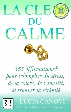 La Clé Du Calme : 365 offirmations pour triompher de l'anxiété, du stress, de la colère, et trouver la sérénité [*Ce n'est PAS une faute d'orthographe.] (eBook, ePUB) - Canovi, Lucia