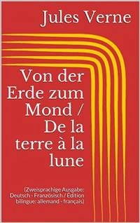 Von der Erde zum Mond / De la terre à la lune (Zweisprachige Ausgabe: Deutsch - Französisch / Édition bilingue: allemand - français) (eBook, ePUB) - Verne, Jules