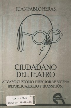 Ciudadano del teatro : Álvaro Custodio, director de escena : República, exilio y transición - Heras González, Juan Pablo