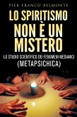 LO SPIRITISMO NON È UN MISTERO - lo studio scientifico dei fenomeni medianici (metapsichica) (eBook, ePUB)