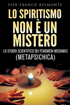 LO SPIRITISMO NON È UN MISTERO - lo studio scientifico dei fenomeni medianici (metapsichica) (eBook, ePUB) - Franco Belmonte, Pier