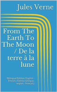 From The Earth To The Moon / De la terre à la lune (Bilingual Edition: English - French / Édition bilingue: anglais - français) (eBook, ePUB) - Verne, Jules