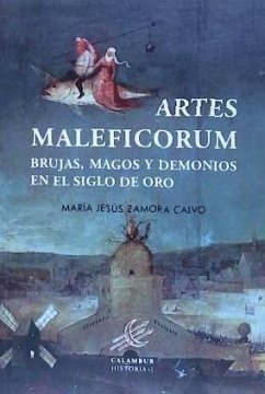 Artes maleficorum : brujas, magos y demonios en el Siglo de Oro - Zamora Calvo, María Jesús