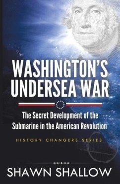 Washington's Undersea War: The Secret Development of the Submarine in the American Revolution - Shallow, Shawn