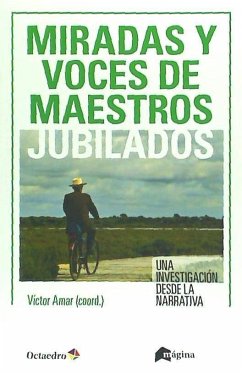 Miradas y voces de docentes jubilados : una investigación desde la narrativa - Amar Rodríguez, Víctor Manuel