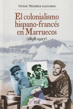 El colonialismo hispano-francés en Marruecos, 1898-1927 - Morales Lezcano, Víctor