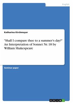 &quote;Shall I compare thee to a summer¿s day?&quote; An Interpretation of Sonnet Nr. 18 by William Shakespeare