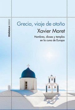 Grecia, viaje de otoño : hombres, dioses y templos en la cuna de Europa - Moret, Xavier