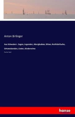 Aus Schwaben : Sagen, Legenden, Aberglauben, Sitten, Rechtsbräuche, Ortsneckereien, Lieder, Kinderreime - Birlinger, Anton