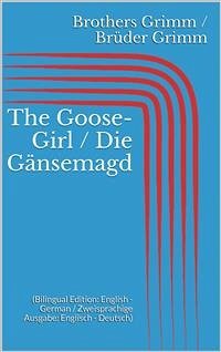 The Goose-Girl / Die Gänsemagd (Bilingual Edition: English - German / Zweisprachige Ausgabe: Englisch - Deutsch) (eBook, ePUB) - Grimm, Jacob; Grimm, Wilhelm