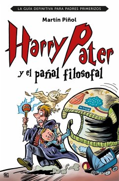 Harry Pater y el pañal filosofal : la guía definitiva para padres primerizos - Martín Piñol