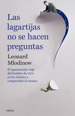 Las lagartijas no se hacen preguntas : el apasionante viaje del hombre de vivir en los árboles a comprender el cosmos - Mlodinow, Leonard