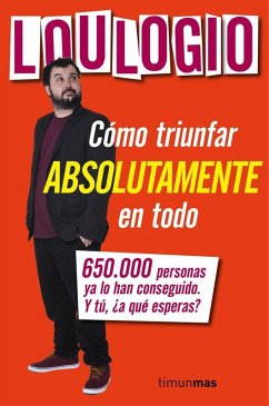 Cómo triunfar absolutamente en todo - Loulogio