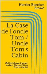 La Case de l'oncle Tom / Uncle Tom's Cabin (Édition bilingue: français - anglais / Bilingual Edition: French - English) (eBook, ePUB) - Beecher Stowe, Harriet