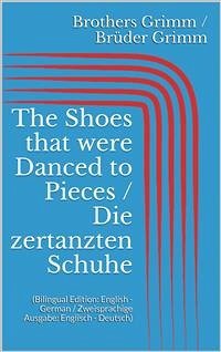 The Shoes that were Danced to Pieces / Die zertanzten Schuhe (Bilingual Edition: English - German / Zweisprachige Ausgabe: Englisch - Deutsch) (eBook, ePUB) - Grimm, Jacob; Grimm, Wilhelm