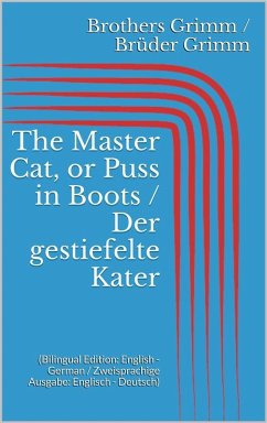 The Master Cat, or Puss in Boots / Der gestiefelte Kater (Bilingual Edition: English - German / Zweisprachige Ausgabe: Englisch - Deutsch) (eBook, ePUB) - Grimm, Jacob; Grimm, Wilhelm