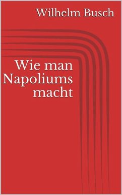 Wie man Napoliums macht (eBook, ePUB) - Busch, Wilhelm