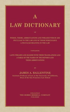 A Law Dictionary of Words, Terms, Abbreviations and Phrases Which are Peculiar to the Law and of Those Which Have a Peculiar Meaning in the Law Containing Latin Phrases and Maxims with Their Translations (1916) - Ballentine, James A.