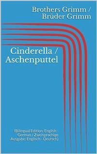 Cinderella / Aschenputtel (Bilingual Edition: English - German / Zweisprachige Ausgabe: Englisch - Deutsch) (eBook, ePUB) - Grimm, Jacob; Grimm, Wilhelm