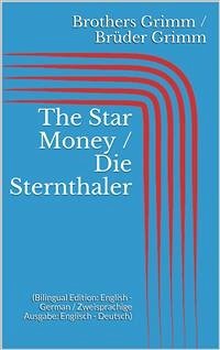 The Star Money / Die Sternthaler (Bilingual Edition: English - German / Zweisprachige Ausgabe: Englisch - Deutsch) (eBook, ePUB) - Grimm, Jacob; Grimm, Wilhelm