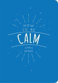 How to Be Calm (eBook, ePUB)
