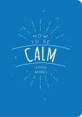 How to Be Calm (eBook, ePUB) How to Be Calm (eBook, ePUB)