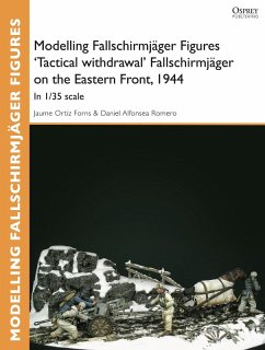Modelling Fallschirmjäger Figures 'Tactical withdrawl' Fallschirmjäger on the Eastern Front, 1944 (eBook, ePUB) - Forns, Jaume Ortiz; Romero, Daniel Alfonsea