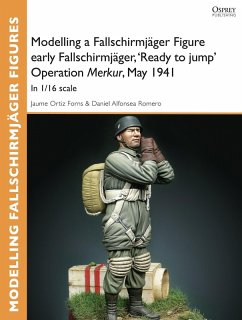Modelling a Fallschirmjäger Figure early Fallschirmjäger, 'Ready to jump' Operation Merkur, May 1941 (eBook, ePUB) - Forns, Jaume Ortiz; Romero, Daniel Alfonsea