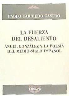 La fuerza del desaliento : Ángel González y la poesía del medio-siglo español - Carriedo Castro, Pablo