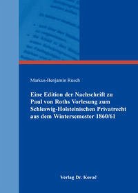 Eine Edition der Nachschrift zu Paul von Roths Vorlesung zum Schleswig-Holsteinischen Privatrecht aus dem Wintersemester 1860/61