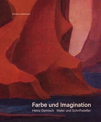 Farbe und Imagination. Heinz Demisch – Maler und Schriftsteller - Lichtenstern, Christa