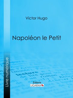 Napoléon le Petit (eBook, ePUB) - Ligaran; Hugo, Victor