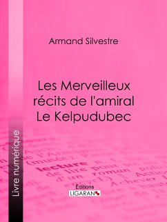 Les Merveilleux récits de l'amiral Le Kelpudubec (eBook, ePUB) - Silvestre, Armand; Ligaran