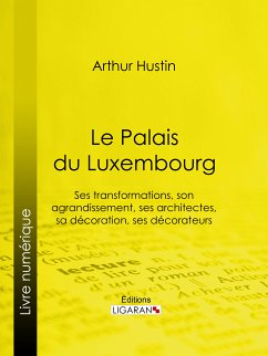 Le Palais du Luxembourg (eBook, ePUB) - Ligaran; Hustin, Arthur