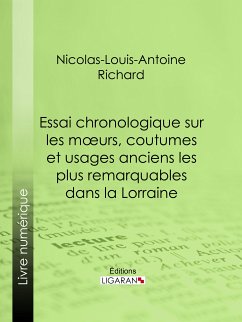 Essai chronologique sur les moeurs, coutumes et usages anciens les plus remarquables dans la Lorraine (eBook, ePUB) - Richard, Nicolas-Louis-Antoine; Ligaran