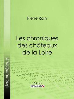 Les chroniques des châteaux de la Loire (eBook, ePUB) - Ligaran; Rain, Pierre