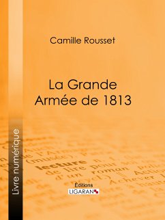 La Grande Armée de 1813 (eBook, ePUB) - Rousset, Camille; Ligaran