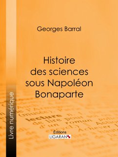 Histoire des sciences sous Napoléon Bonaparte (eBook, ePUB) - Ligaran; Barral, Georges