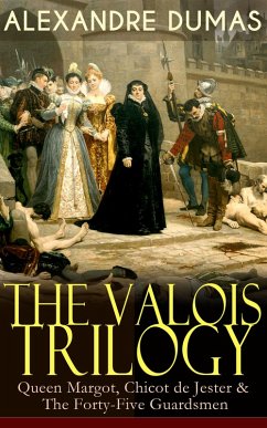 THE VALOIS TRILOGY: Queen Margot, Chicot de Jester & The Forty-Five Guardsmen (eBook, ePUB) - Dumas, Alexandre
