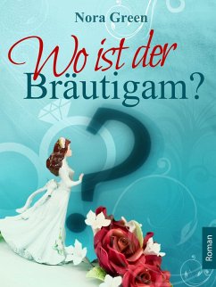 Wo ist der Bräutigam? (eBook, ePUB) - Green, Nora