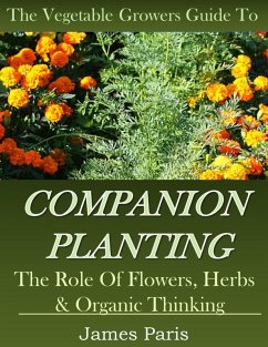 Companion Planting: The Vegetable Gardeners Guide To The Role Of Flowers, Herbs, And Organic Thinking (eBook, ePUB) - Paris, James