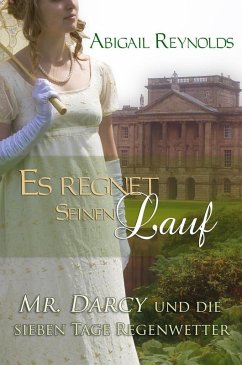 Es regnet seinen Lauf: Mr. Darcy und die sieben Tage Regenwetter (eBook, ePUB) - Reynolds, Abigail